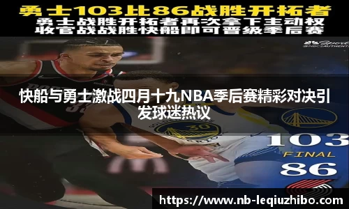 快船与勇士激战四月十九NBA季后赛精彩对决引发球迷热议