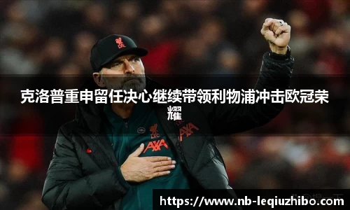 克洛普重申留任决心继续带领利物浦冲击欧冠荣耀